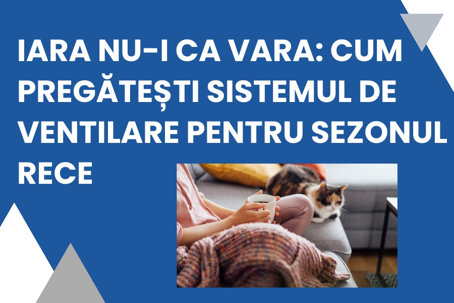 Iarna nu-i ca vara: cum pregatesti sistemul de ventilare pentru sezonul rece