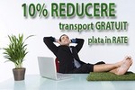 10% reducere, transport gratuit si plata in rate